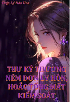 THƯ KÝ THƯƠNG NÉM ĐƠN LY HÔN, HOẮC TỔNG MẤT KIỂM SOÁT