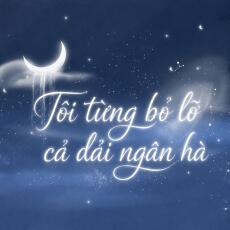 Tôi từng bỏ lỡ cả dải ngân hà