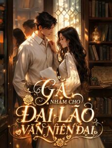 GẢ NHẦM CHO ĐẠI LÃO VĂN NIÊN ĐẠI